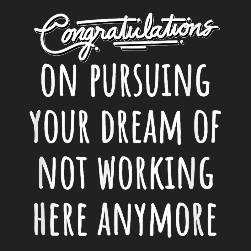 Congrats On Pursuing Your Dream Of Not Working Here Funny T Shirt Basic T-shirt | Artistshot