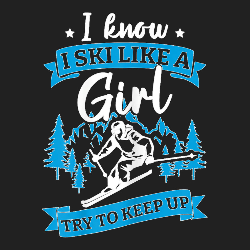 I Know I Ski Like A Girl Try To Keep Up T Shirt Basic T-shirt | Artistshot