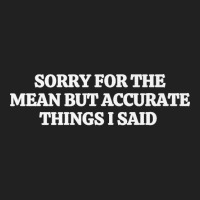 Sorry For The Mean But Accurate Things I Said Premium T Shirt Basic T-shirt | Artistshot