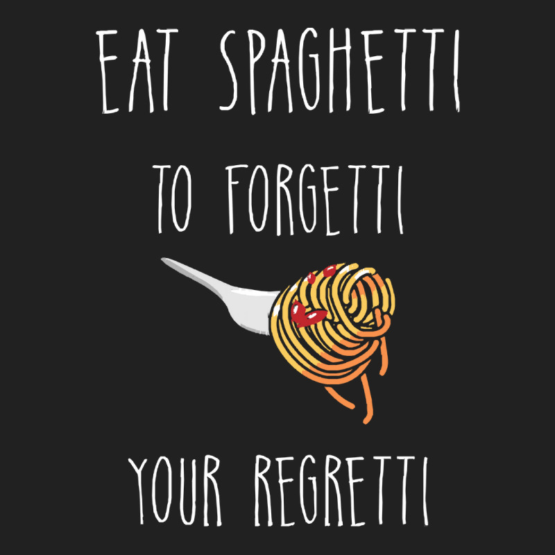 Eat Spaghetti To Forgetti Your Regretti T  Shirt Eat Spaghetti To Forg Basic T-shirt by larkhorse | Artistshot