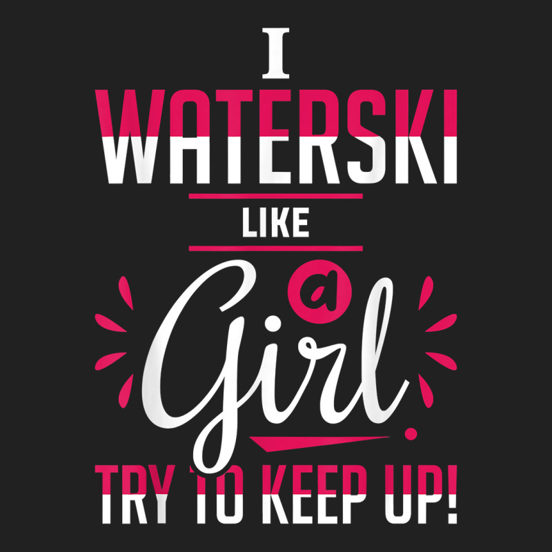 Waterskiing Waterski Like A Girl Water Skiing Ski Apparel T Shirt Basic T-shirt by roussoevjaapg6u | Artistshot