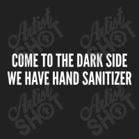 Come To The Dark Side We Have Hand Sanitizer   Funny Joke Statement Hu Basic T-shirt | Artistshot