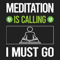 Meditation T Shirtit Is Calling I Must Go Meditation Meditate Meditati Basic T-shirt | Artistshot