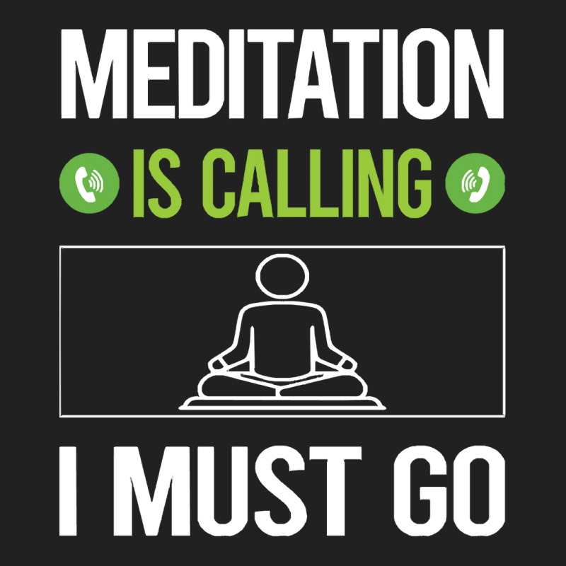 Meditation T Shirtit Is Calling I Must Go Meditation Meditate Meditati Basic T-shirt | Artistshot