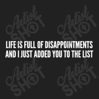 Life Is Full Of Disappointments And I Just Added You To The List Basic T-shirt | Artistshot