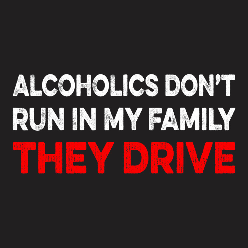 Alcoholics Dont Run In My Family They Drive Vintag T-shirt | Artistshot