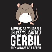 Always Be Yourself Unless You Can Be A Gerbil639 T-shirt | Artistshot