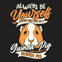 Always Be Yourself Unless You Can Be A Guinea Pig  T-shirt | Artistshot