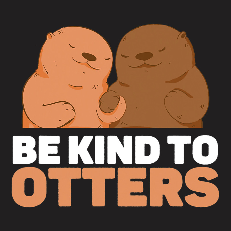 Be Kind To Otters Cute Funny Otter Puns Animal Lov T-shirt | Artistshot