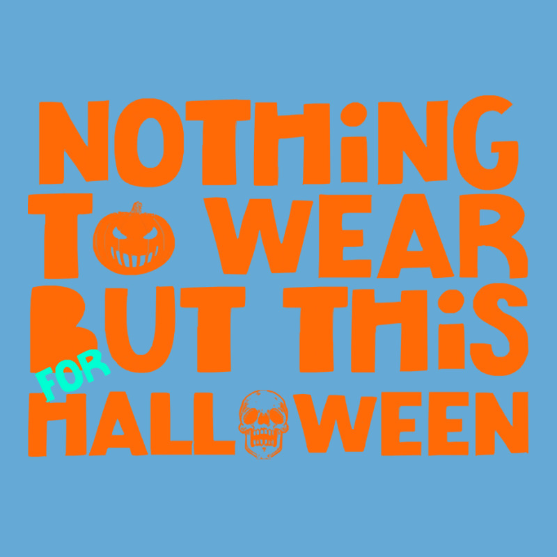 Halloween T  Shirt Nothing To Wear But This For Halloween, Thanksgivin Basic T-shirt by oweber478 | Artistshot