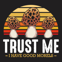 Mushroom T  Shirt Mushrooms   Trust Me I Have Good Morels   Funny Pun T-shirt | Artistshot