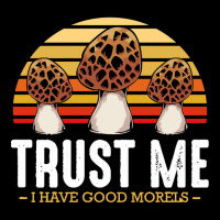 Mushroom T  Shirt Mushrooms   Trust Me I Have Good Morels   Funny Pun Zipper Hoodie | Artistshot