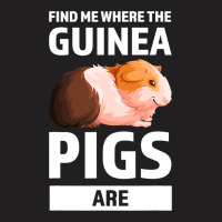 Find Me Where The Guinea Pigs Are Guinea Pigs T-shirt | Artistshot