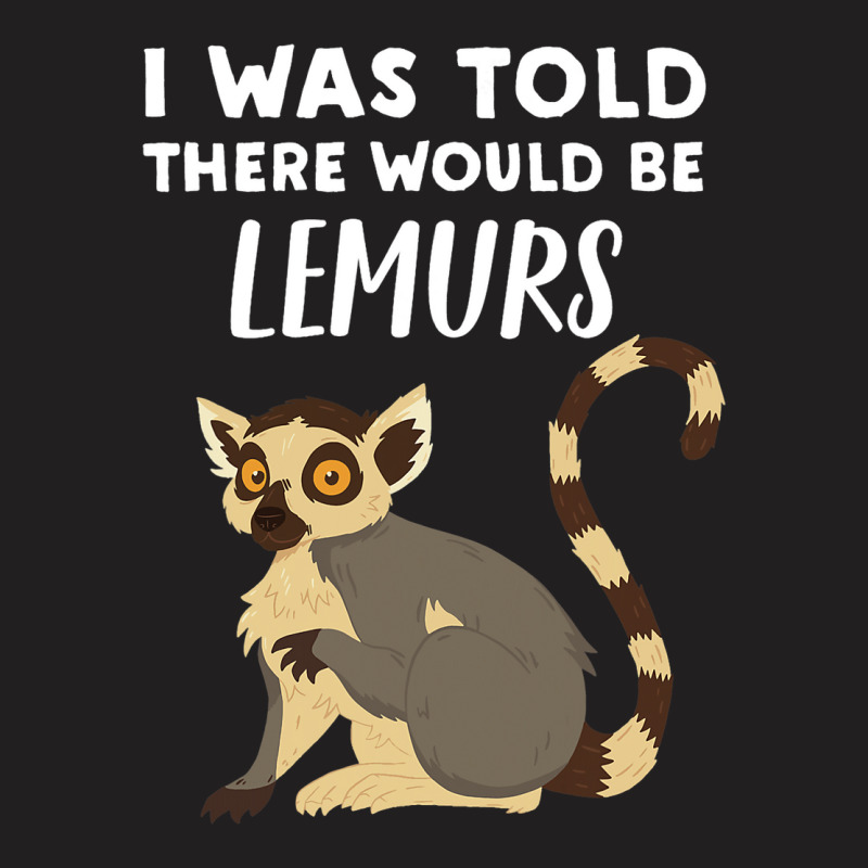 Funny Lemur Lover Gift Told There Would Be Lemurs T-shirt | Artistshot