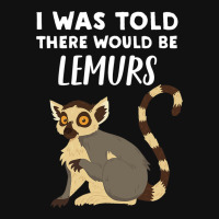 Funny Lemur Lover Gift Told There Would Be Lemurs Graphic T-shirt | Artistshot