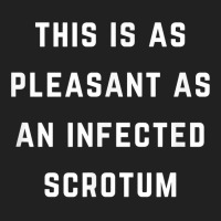 This Is As Pleasant As An Infected Scrotum T Shirt Basic T-shirt | Artistshot