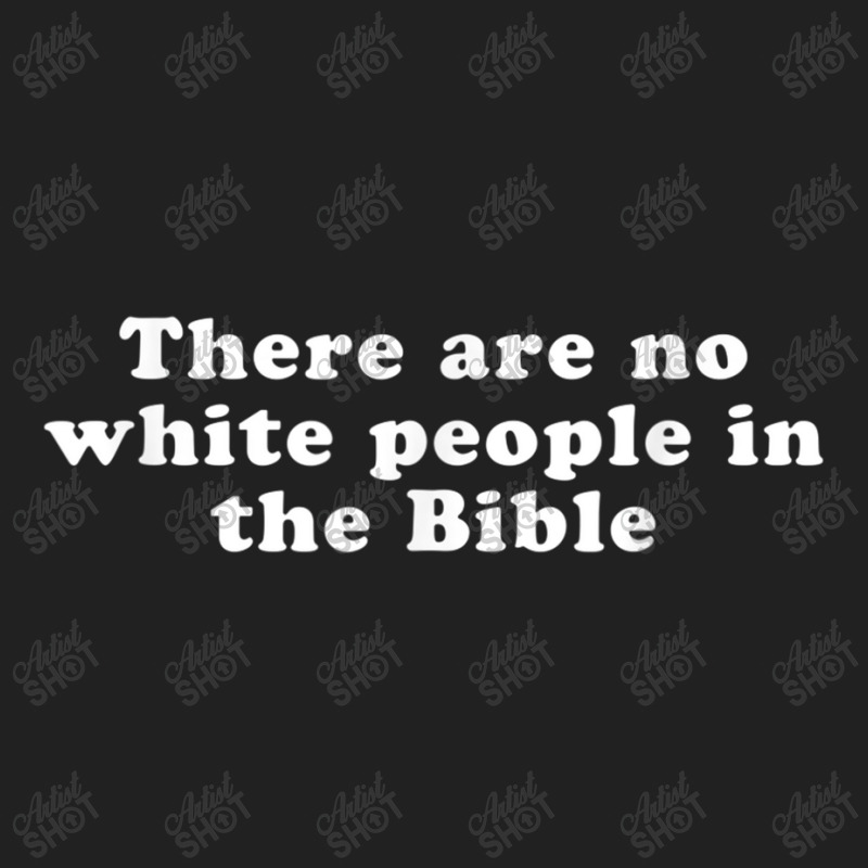 There Are No White People In The Bible Day Gifts Basic T-shirt by Aria-Proctor | Artistshot