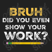 Bruh Did You Even Show Your Work Cool Math Teacher Basic T-shirt | Artistshot