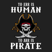 To Err Is Human To Arr Is Pirate With Skull And Cross Swords , Best Gi Basic T-shirt | Artistshot