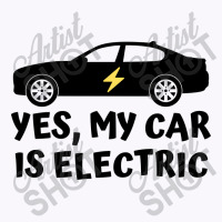 Yes My Car Is Electric Tank Top | Artistshot