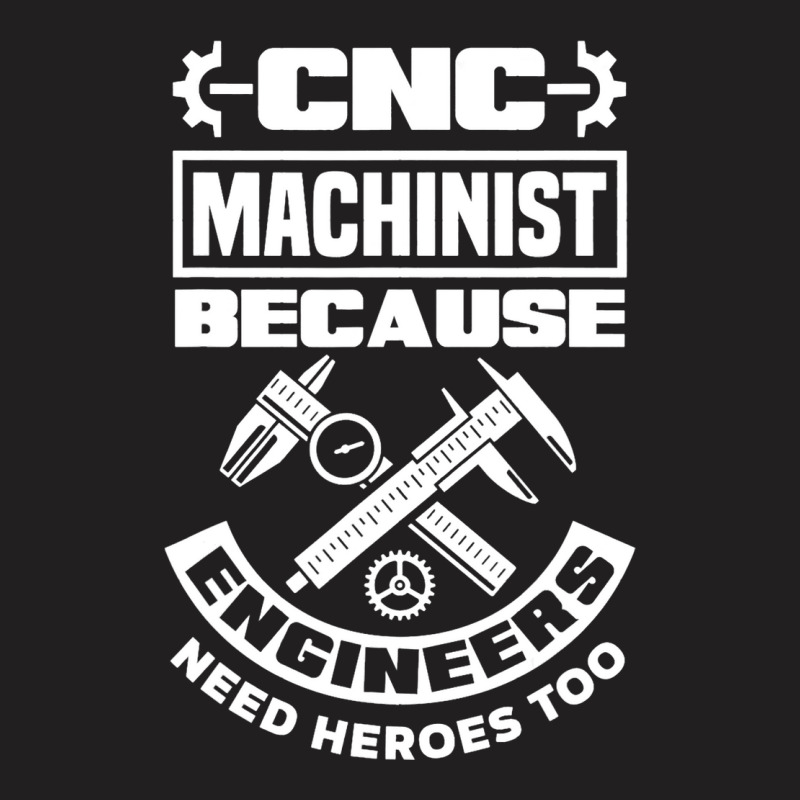 Cnc Machinist Machining Engineers Need Heroes Too T-shirt | Artistshot