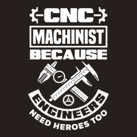 Cnc Machinist Machining Engineers Need Heroes Too Tank Top | Artistshot