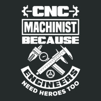 Cnc Machinist Machining Engineers Need Heroes Too Women's Triblend Scoop T-shirt | Artistshot