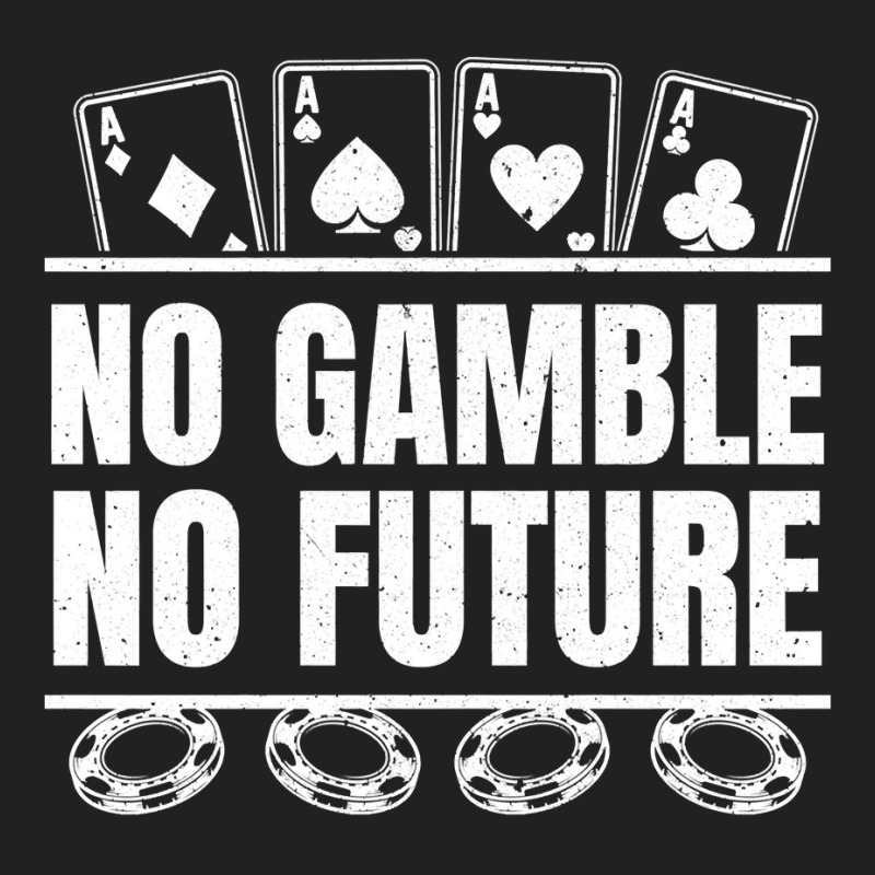 Poker No Gamble No Future   Texas Hold'em Poker Pullover Hoodie Basic T-shirt | Artistshot