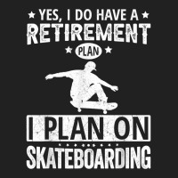 Yes I Do Have A Retirement Plan I Plan On Skateboarding T Shirt Basic T-shirt | Artistshot