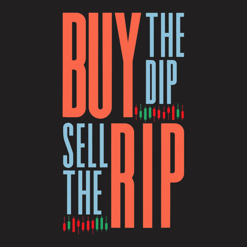 Buy The Dip Sell The Rip Day Trader Stock Market T-shirt | Artistshot