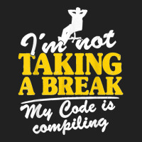 I'm Not Taking A Break My Code Is Compiling Coder Programmer Basic T-shirt | Artistshot