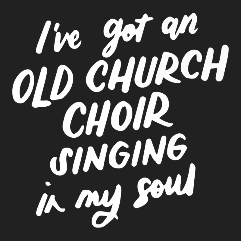 I've Got An Old Church Choir Singing In My Soul Choir Gifts Premium T Basic T-shirt | Artistshot