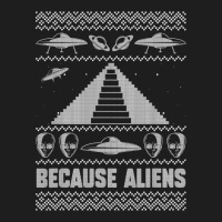 Because Aliens Funny Pyramid Makers Ugly Christmas Classic T-shirt | Artistshot