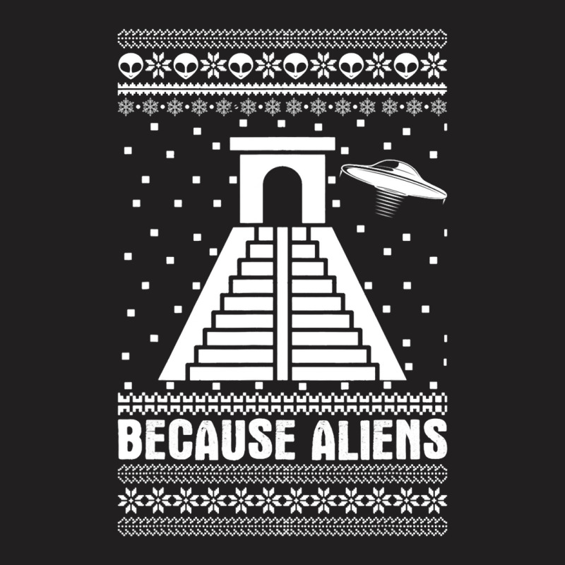 Because Aliens Funny Pyramid Makers Ugly Christmas T-Shirt by Upsunshine | Artistshot