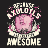 Because Axolotls Are Freaking Awesome Axolotl 21 T-shirt | Artistshot