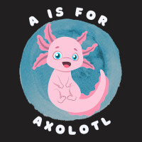 Cute Axolotl Salamander A Is For Axolotl Aquatic A T-shirt | Artistshot