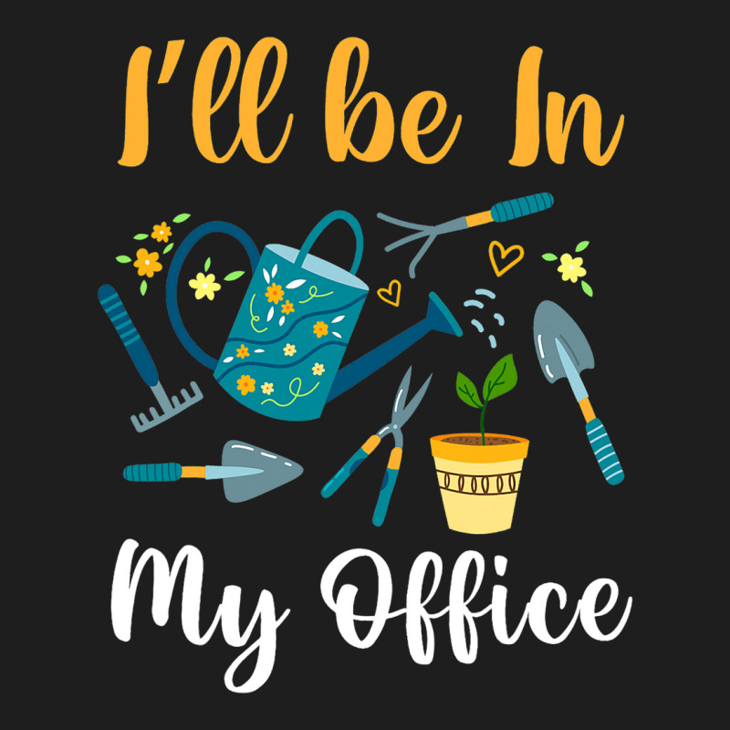 Cute Ill Be In My Office Garden Funny Gardening Me Classic T-shirt | Artistshot