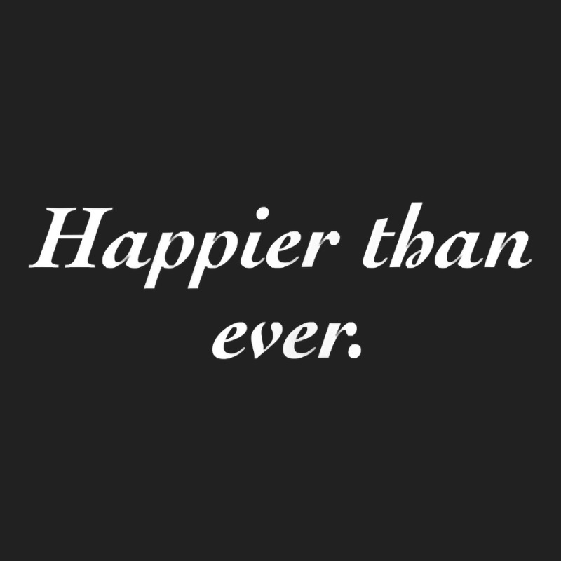 Happier Than Ever Shirt T Shirt Basic T-shirt | Artistshot