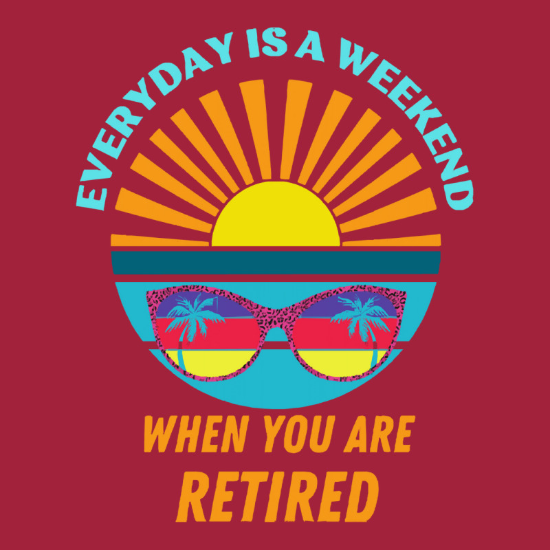 Everyday Is A Weekend When You Are Reti T  Shirteveryday Is A Weekend Basic T-shirt | Artistshot