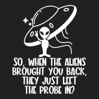 The Aliens Left The Probe In Funny Alien Ufo Consp Basic T-shirt | Artistshot