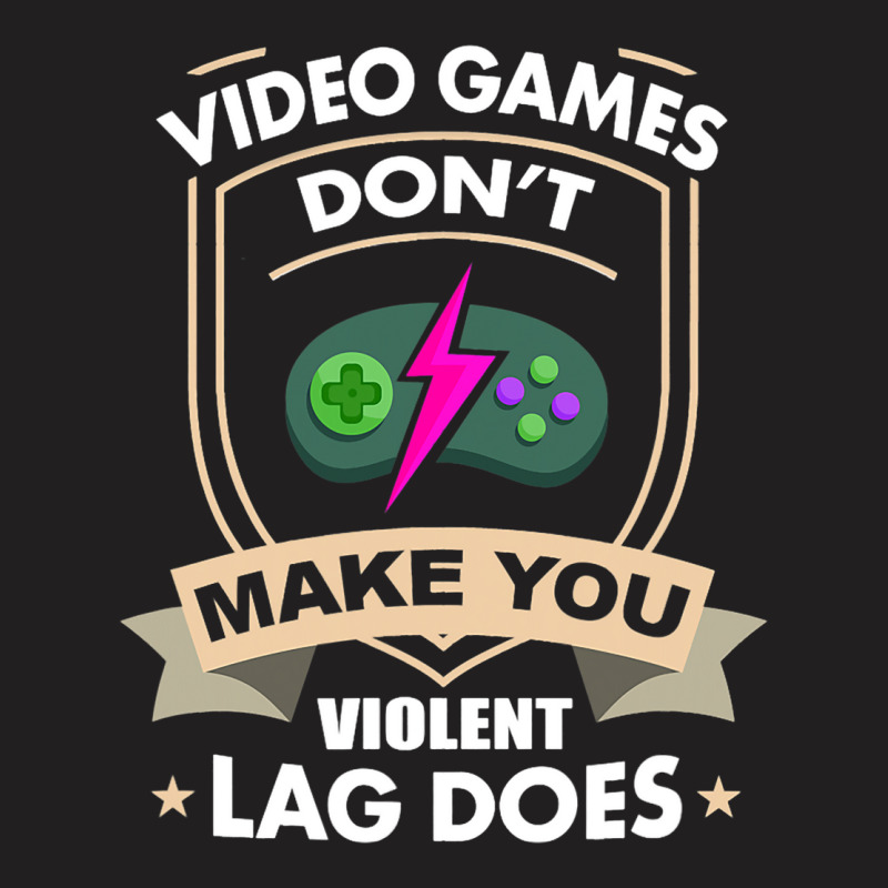 Video Games Dont Make You Violent Lag Does Novelty T-shirt | Artistshot