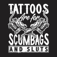 Tattoos Are For Scumbags And Sluts Funny Saying Ta T-shirt | Artistshot