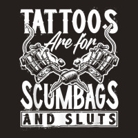 Tattoos Are For Scumbags And Sluts Funny Saying Ta Tank Top | Artistshot