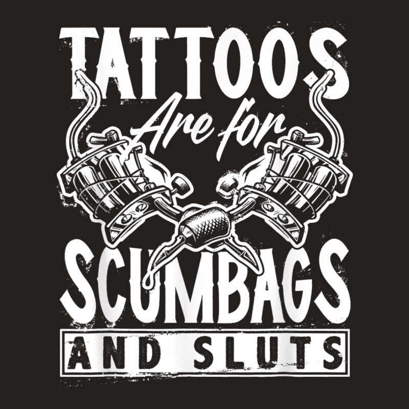 Tattoos Are For Scumbags And Sluts Funny Saying Ta Tank Top | Artistshot