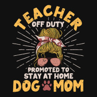 Teacher Off Duty Promoted To Stay At Home Dog Mom  Graphic T-shirt | Artistshot