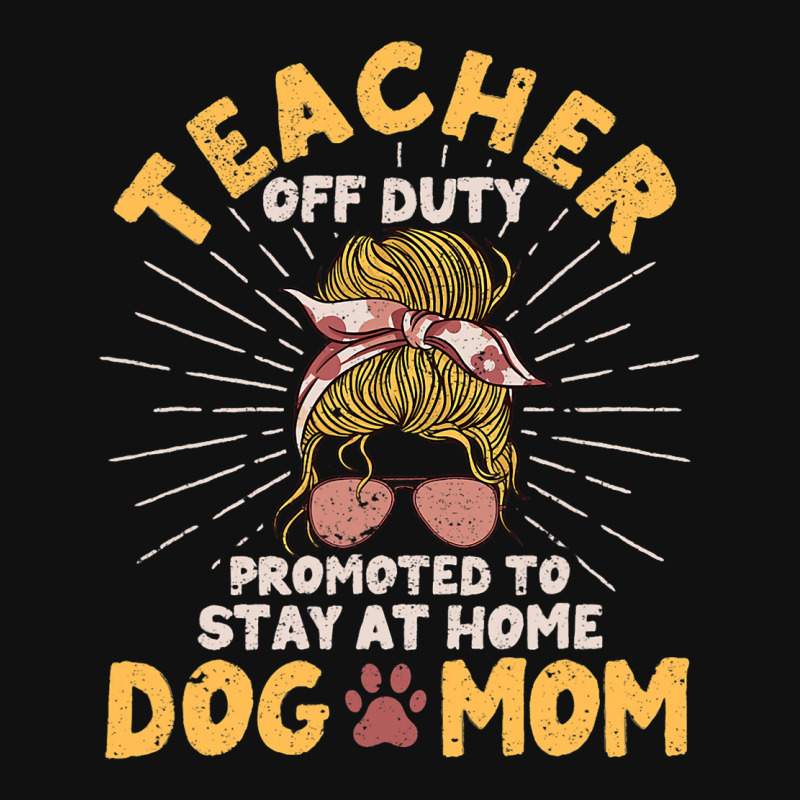 Teacher Off Duty Promoted To Stay At Home Dog Mom  Graphic T-shirt | Artistshot