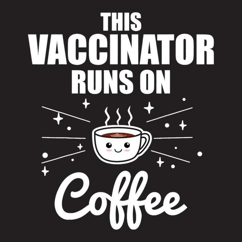 This Vaccinator Runs On Coffee Pro Vaccination T-shirt | Artistshot