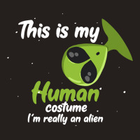 This Is My Human Costume Im Really An Alien Funny  Tank Top | Artistshot