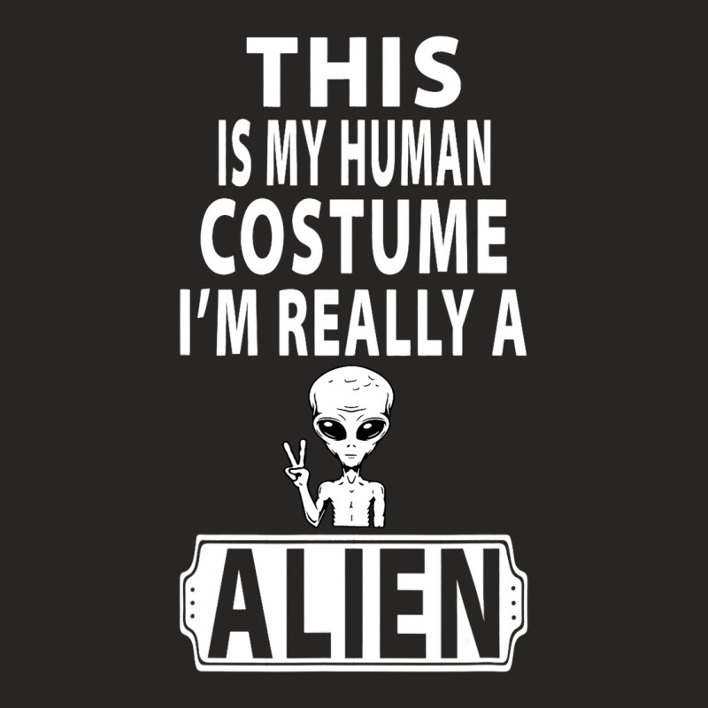 This Is My Human Costume Im Really A Alien Weird F Ladies Fitted T-Shirt by ArabellMonk | Artistshot