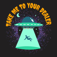 Take Me To Your Dealer Funny Ufo Alien Believer T-shirt | Artistshot